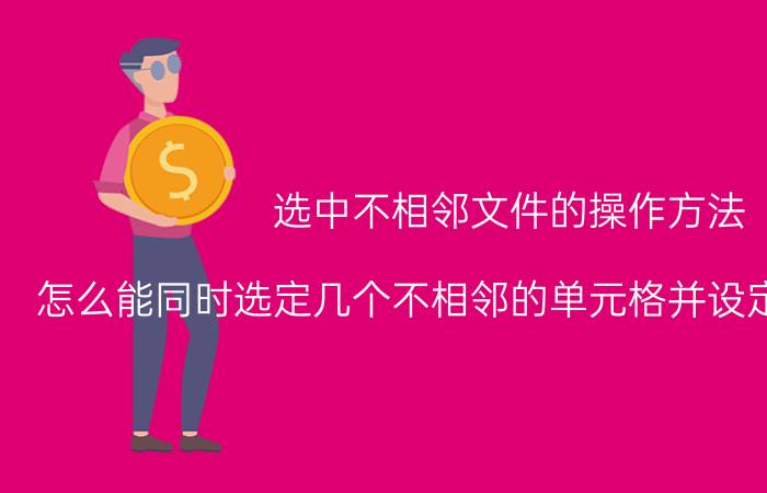 选中不相邻文件的操作方法 怎么能同时选定几个不相邻的单元格并设定同样的公式？